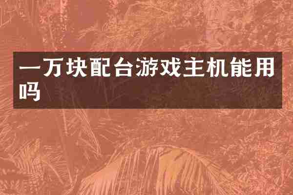 一万块配台游戏主机能用吗