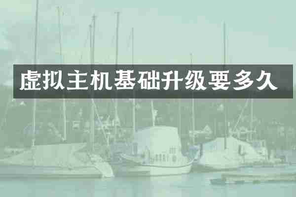 虚拟主机基础升级要多久