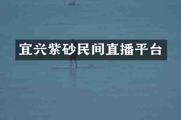 宜兴紫砂民间直播平台