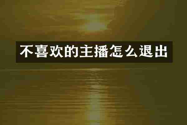 不喜欢的主播怎么退出