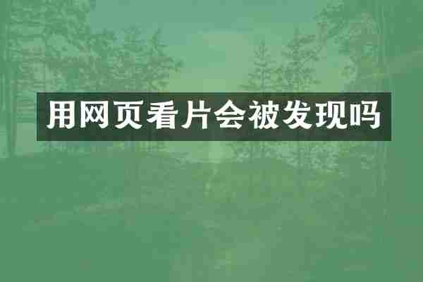 用网页看片会被发现吗