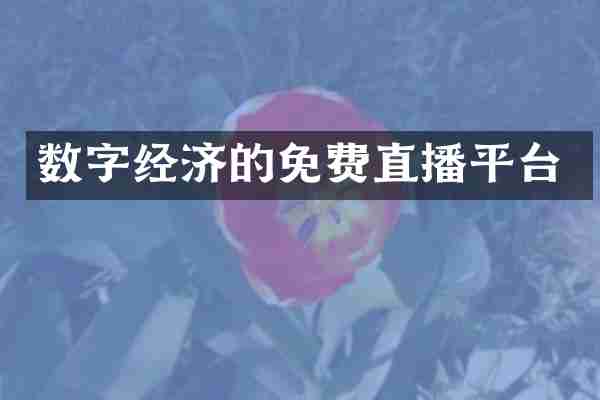 数字经济的免费直播平台
