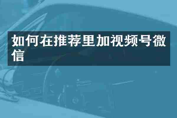 如何在推荐里加视频号微信
