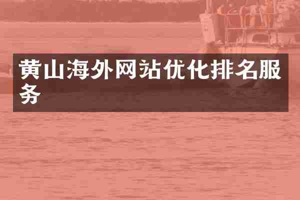 黄山海外网站优化排名服务