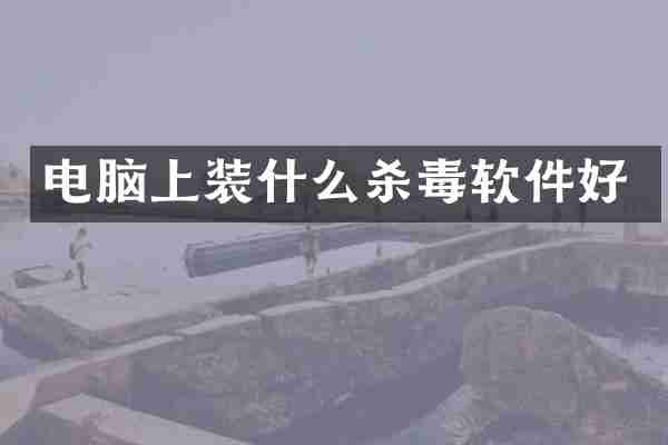 电脑上装什么杀毒软件好