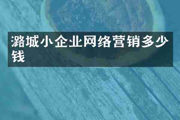 潞城小企业网络营销多少钱