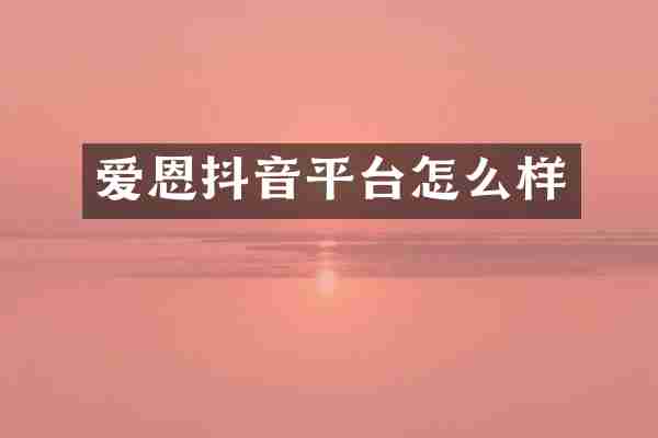 爱恩抖音平台怎么样