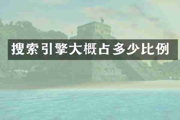 搜索引擎大概占多少比例