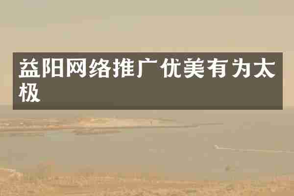 益阳网络推广优美有为太极