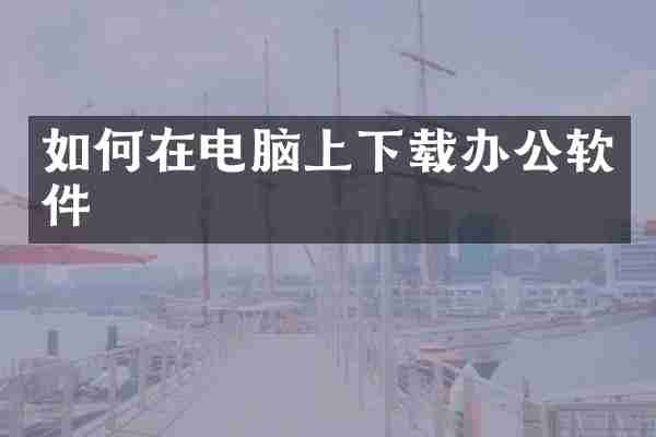 如何在电脑上下载办公软件