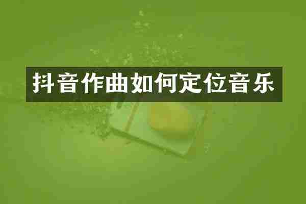 抖音作曲如何定位音乐