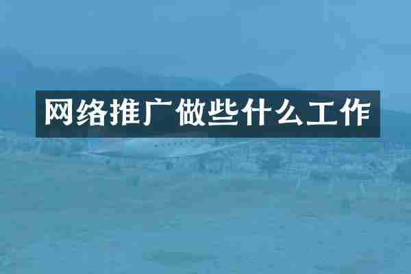 网络推广做些什么工作