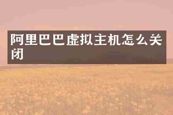 阿里巴巴虚拟主机怎么关闭