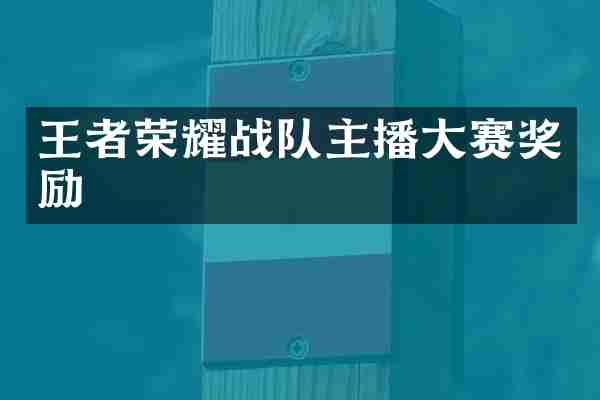 王者荣耀战队主播大赛奖励