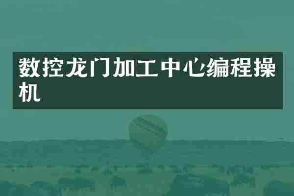 数控龙门加工中心编程操机