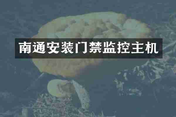 南通安装门禁监控主机