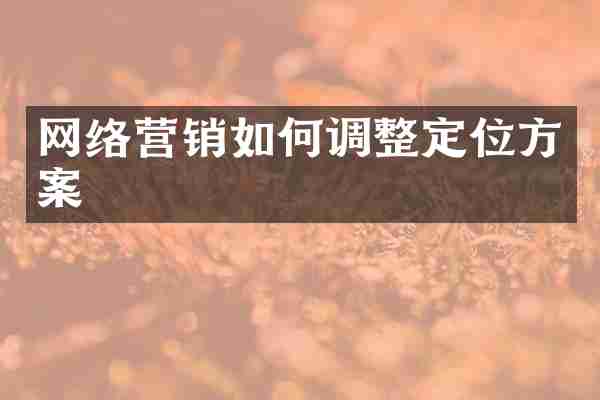 网络营销如何调整定位方案