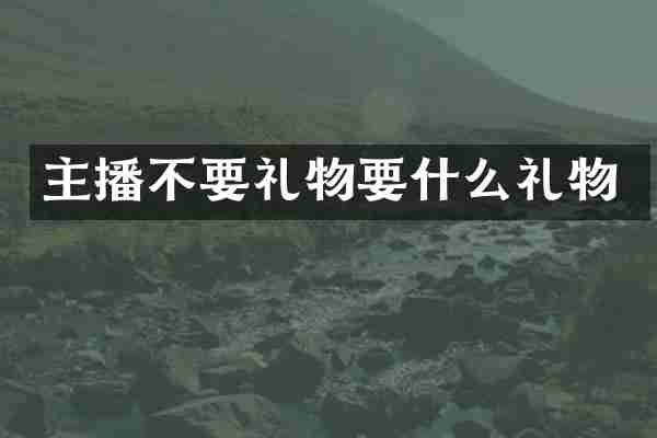 主播不要礼物要什么礼物