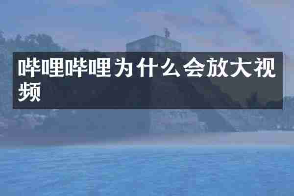 哔哩哔哩为什么会放大视频