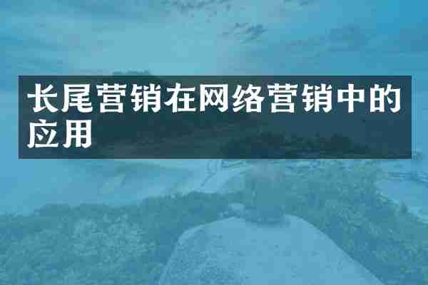 长尾营销在网络营销中的应用
