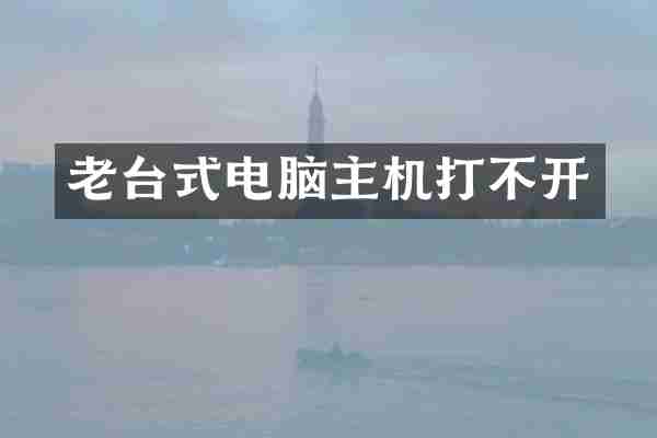 老台式电脑主机打不开