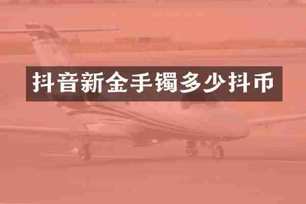 抖音新金手镯多少抖币