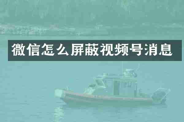 微信怎么屏蔽视频号消息