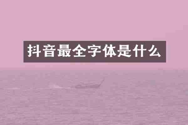 抖音最全字体是什么