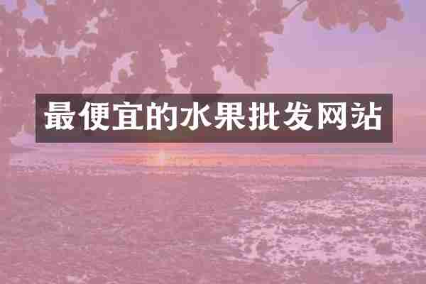 最便宜的水果批发网站