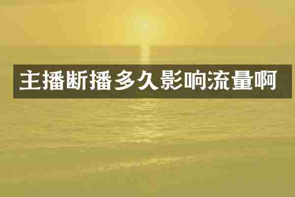 主播断播多久影响流量啊