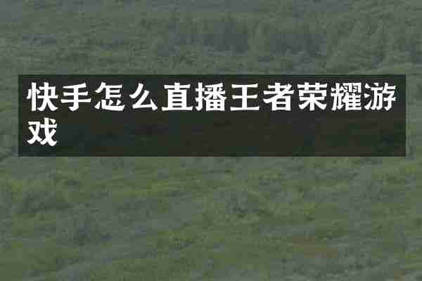 快手怎么直播王者荣耀游戏