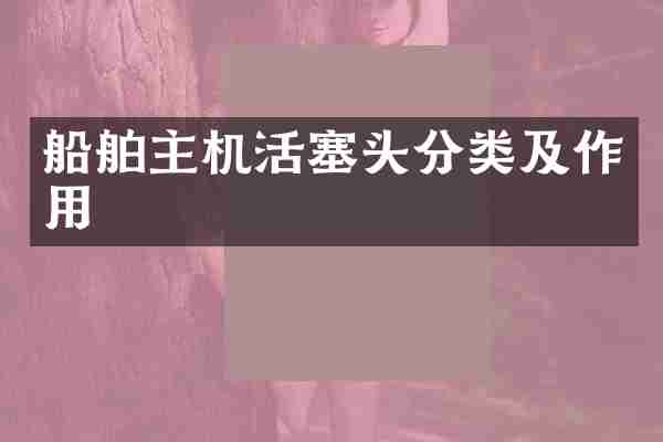船舶主机活塞头分类及作用