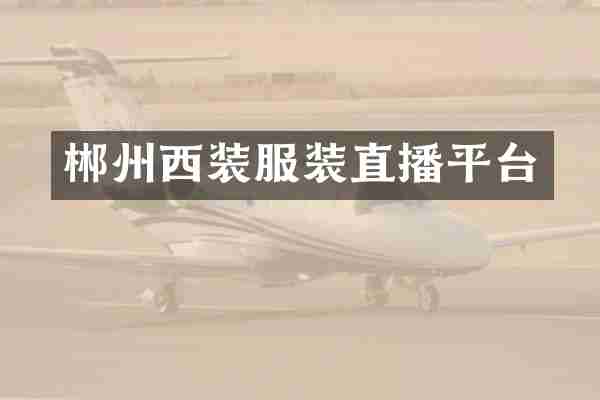郴州西装服装直播平台