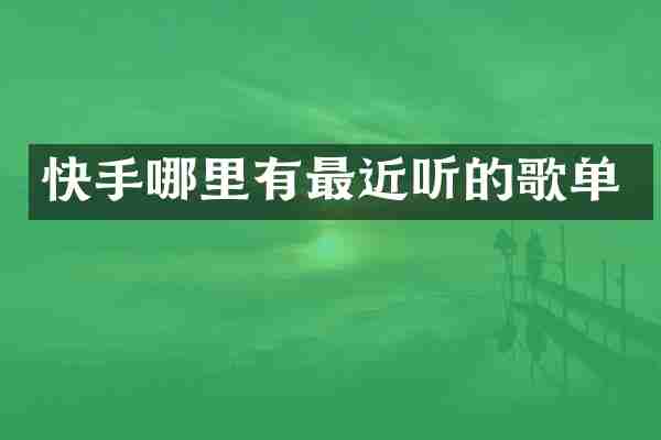 快手哪里有最近听的歌单