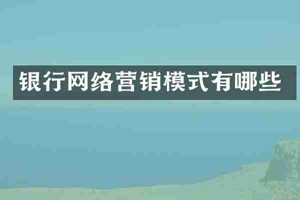 银行网络营销模式有哪些