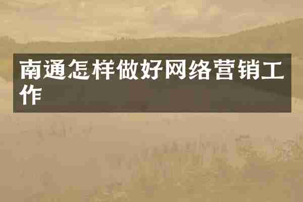 南通怎样做好网络营销工作