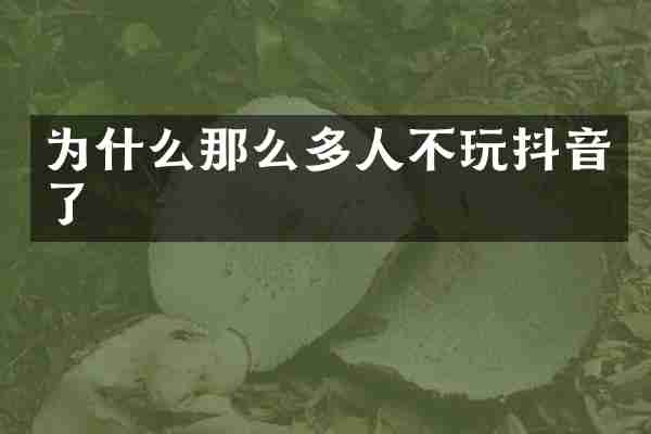 为什么那么多人不玩抖音了