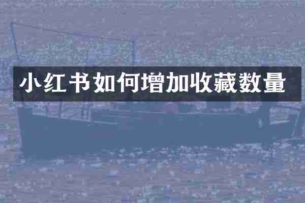 小红书如何增加收藏数量