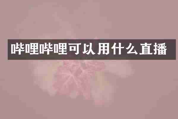 哔哩哔哩可以用什么直播