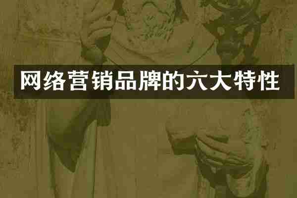 网络营销品牌的六大特性