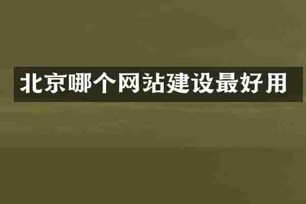 北京哪个网站建设最好用