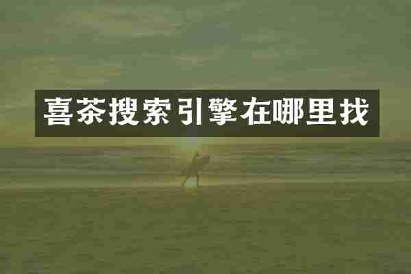 喜茶搜索引擎在哪里找