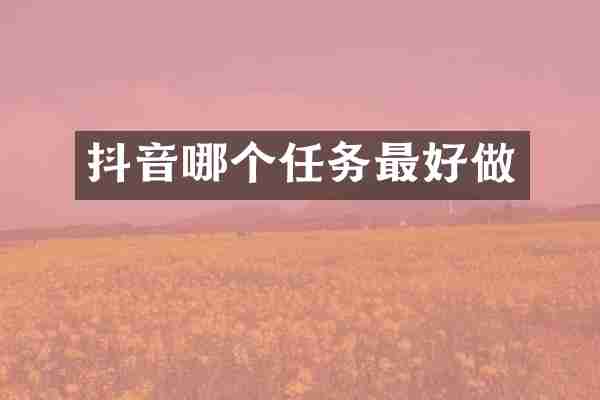 抖音哪个任务最好做