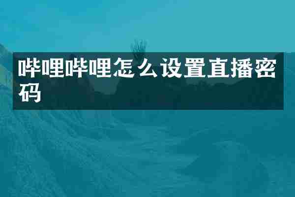 哔哩哔哩怎么设置直播密码