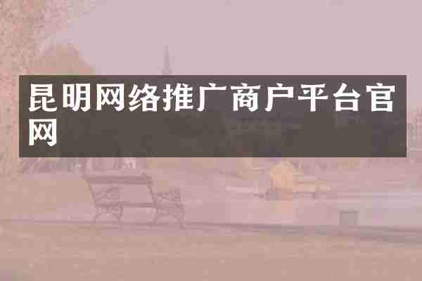 昆明网络推广商户平台官网