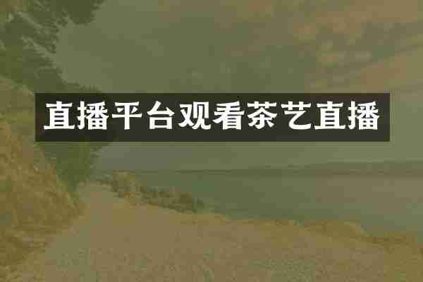直播平台观看茶艺直播