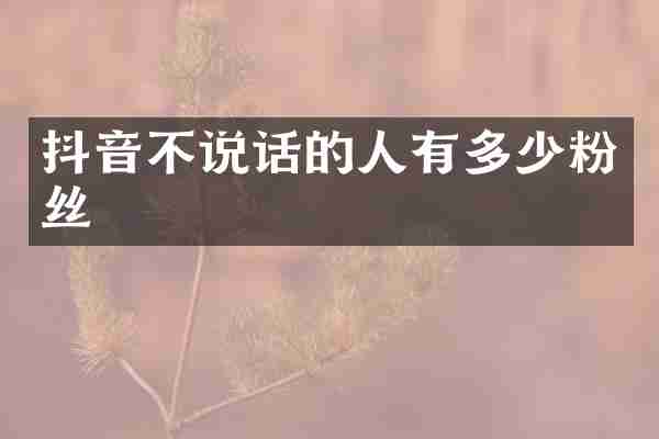 抖音不说话的人有多少粉丝
