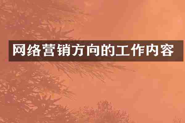 网络营销方向的工作内容