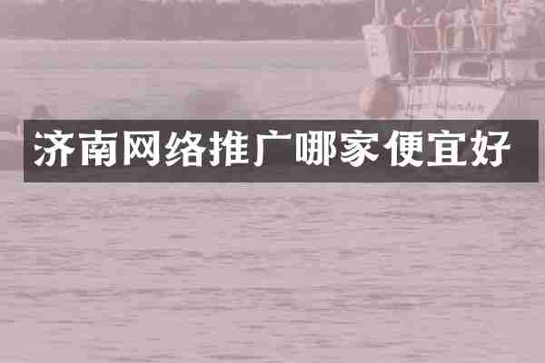 济南网络推广哪家便宜好