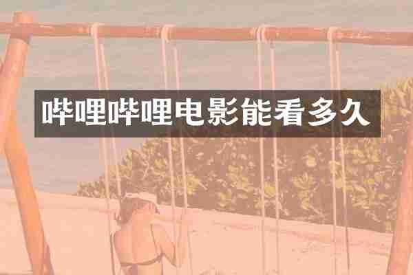 哔哩哔哩电影能看多久